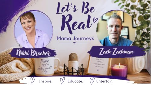Let's Be Real - Mama Journeys - Episode 212 W/Zach Zachman