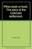 Pikes peak or bust;: The story of the Colorado settlement, 0671322230 Book Cover