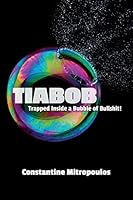 Tiabob: Trapped Inside a Bubble of Bullshit! 1511505958 Book Cover