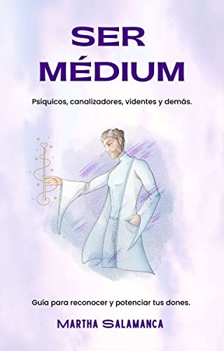 SER MÉDIUM: Psíquicos, canalizadores, videntes y demás. Guía para reconocer y potenciar tus d...