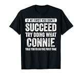 Connie Wenn Sie zuerst keinen Erfolg haben, versuchen Sie, das zu tun, was Connie T-Shirt