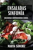 Ensaladas Sinfonía: Deliciosas Composiciones Verdes (Spanish Edition)