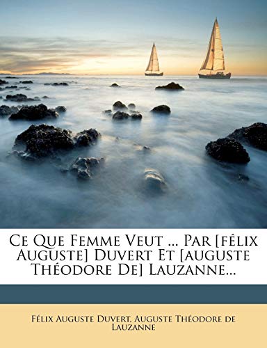 Ce Que Femme Veut ... Par [félix Auguste] Duvert Et [auguste Théodore De] Lauzanne... (French Edition)