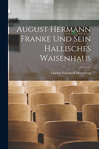 August Hermann Franke Und Sein Hallisches Waisenhaus (German Edition)