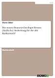 Die neuen Finanztechnologie-Firmen (FinTechs). Bedrohung für die alte Bankenwelt?
