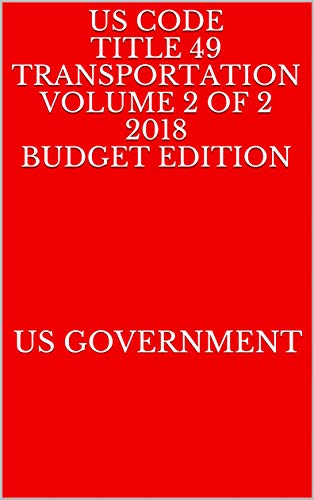 US CODE TITLE 49 TRANSPORTATION VOLUME 2 OF 2 2018 BUDGET EDITION