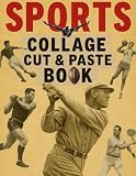 Sports Collage Cut & Paste Book: 100+ Action-Packed Images of Legendary Athletes & Iconic Moments from All Eras – Vintage Style, Perfect for Scrapbooking, Crafts & Creative Projects!