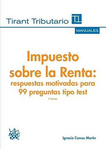 Impuesto sobre la Renta: respuestas motivadas para 99 preguntas tipo test 3ª edición 2016