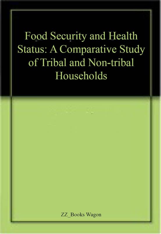 Food Security and Health Status: A Comparative Study of Tribal and Non-tribal Households Food Security and Health Status: A Comparative Study of Tribal and Non-tribal Households
