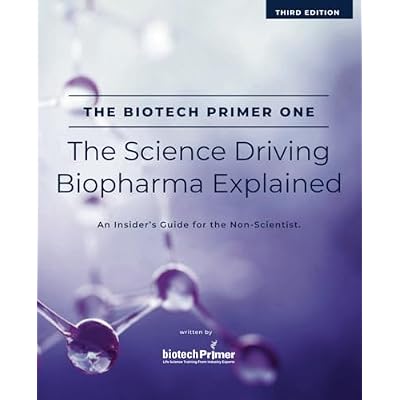 The Biotech Primer One: The Science Driving Biopharma Explained: An Insider's Guide to the Science Driving the Biopharma Industry for the Non-Scientist (The Biotech Primer For Non-Scientists Series) Paperback February 3, 2021