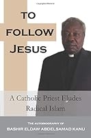 To Follow Jesus: A Catholic Priest Eludes Radical Islam 1093906545 Book Cover