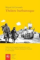 Theatre Barbaresque: La Vie a Alger Les Bagnes d'Alger Le Vaillant Espagnol La Grande Sultane Dona Catalina d'Oviedo (French and Spanish Edition) 2406180131 Book Cover