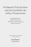 Ferdinand Christian Baur und die Geschichte des frühen Christentums (Wissenschaftliche Untersuchungen zum Neuen Testament) - Herausgeber: Martin Bauspieß, Christof Landmesser, David Lincicum 
