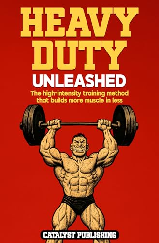 Heavy Duty Unleashed: The high-intensity training method that builds more muscle in less time