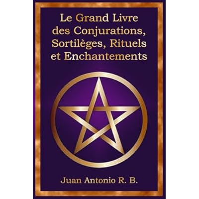 Le Grand Livre des Conjurations, Sortil&egrave;ges, Rituels et Enchantements