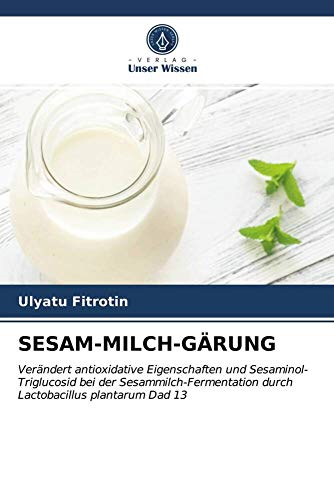 SESAM-MILCH-GÄRUNG: Verändert antioxidative Eigenschaften und Sesaminol-Triglucosid bei der Sesammilch-Fermentation durch Lactobacillus plantarum Dad 13