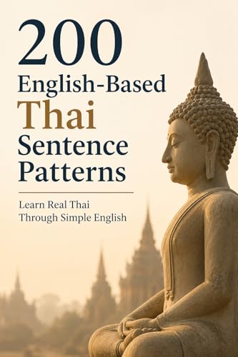 200 English-Based Thai Sentence Patterns : Learn Real Thai Through Simple English