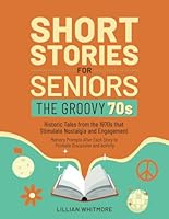 Short Stories for Seniors: The Groovy 70s: Historic Tales from the 1970s That Stimulate Nostalgia and Engagement – Memory Prompts After Each Story to Promote Discussion and Activity B0D8FHYZ23 Book Cover