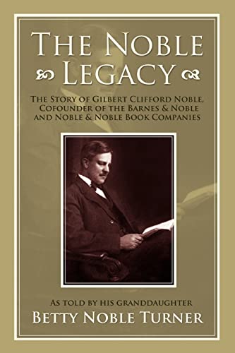 THE NOBLE LEGACY: The Story of Gilbert Clifford Noble, Cofounder of the Barnes & Noble and Noble & Noble Book Companies