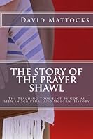 The Story of the Prayer Shawl: The Teaching Tool Sent By God as seen in Scripture and Modern History 1542744741 Book Cover