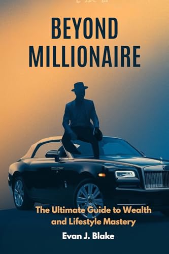 Beyond Millionaire : The Ultimate Guide to Wealth and Lifestyle Mastery (English Edition)