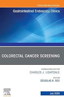 Colorectal Cancer Screening An Issue of Gastrointestinal Endoscopy Clinics (The Clinics: Internal Medicine)