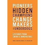Pioneers, Hidden Champions, Changemakers, and Underdogs: Lessons from China's Innovators (English Edition)