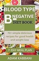 BLOOD TYPE B-NEGATIVE DIET BOOK: 70+ simple delicious recipes for good health and weight loss B0CTBLQR6B Book Cover