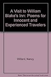 A Visit to William Blake's Inn: Poems for Innocent and Experienced Travelers