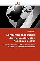 La Reconstruction Initiale Des Marges de L''Oca(c)an Atlantique Central 6131534020 Book Cover