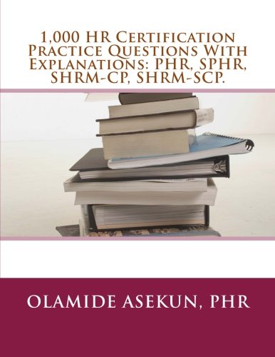 CREATESPACE 1,000 HR Certification Practice Questions With Explanations: PHR, SPHR, SHRM-CP: Test Prep. Exam Prep. Practice Test.