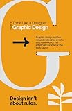 Think Like a Designer - Graphic Design: The Principles of Graphic Design, Creativity, and Visual Storytelling (Design Thinking & Creative Process Series)