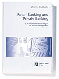 Retail-Banking und Private Banking. Zukunftsorientierte Strategien im Privatkundengeschäft (Kompendium bankbetrieblicher Anwendungsfelder)