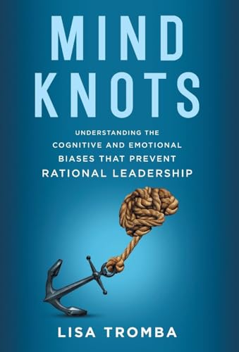 Mind Knots: Understanding the Cognitive and Emotional Biases That Prevent Rational Leadership