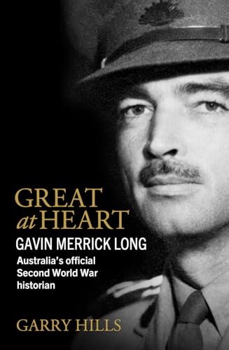 Great At Heart: Gavin Merrick Long, Australia'S Official Second World War Historian