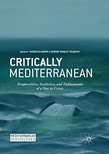 Critically Mediterranean: Temporalities, Aesthetics, and Deployments of a Sea in Crisis (Mediterranean Perspectives)