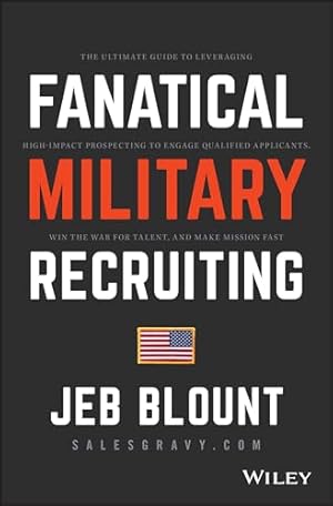 Fanatical Military Recruiting: The Ultimate Guide to Leveraging High-Impact Prospecting to Engage Qualified Applicants, Win the War for Talent, and Make Mission Fast (Jeb Blount)