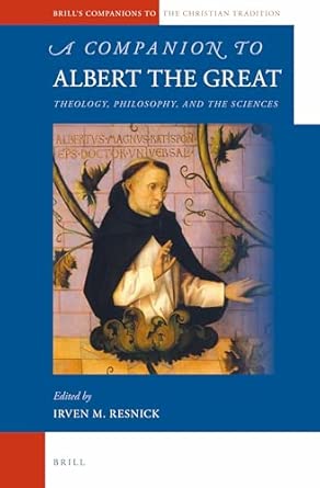 A Companion to Albert the Great: Theology, Philosophy, and the Sciences: 38 A Companion to Albert the Great: Theology, Philosophy, and the Sciences: 38 book cover