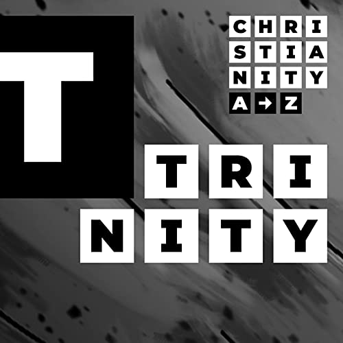 #21: Trinity - why must God be a Trinity and what does that even mean?