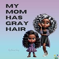 MY MOM HAS GRAY HAIR: A little girl's struggle with her mom's hair turning gray. B0D8928C48 Book Cover
