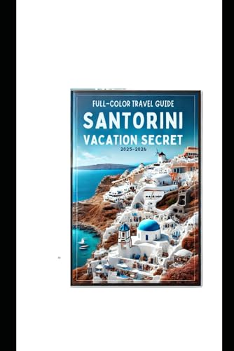 SANTORINI VACATION SECRET (FULL COLOR TRAVEL GUIDE 2025-2026): An Insider’s Handbook to Stunning Locations, Local Culture, and Budget-Friendly Practical Tips