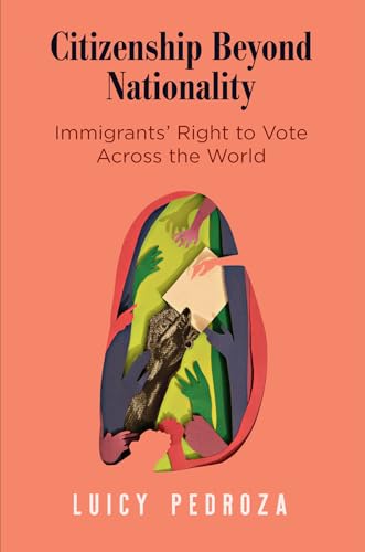 Citizenship Beyond Nationality: Immigrants' Right to Vote Across the World (Democracy, Citizenship, and Constitutionalism)