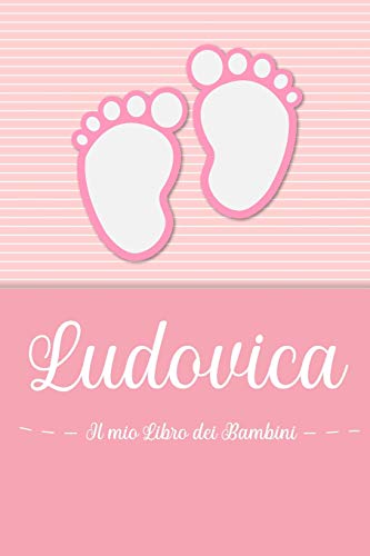 Ludovica - Il mio Libro dei Bambini: Il libro dei bambini personalizzato per Ludovica come libro per genitori o diario, per testi, immagini, disegni, foto ... (German Edition)