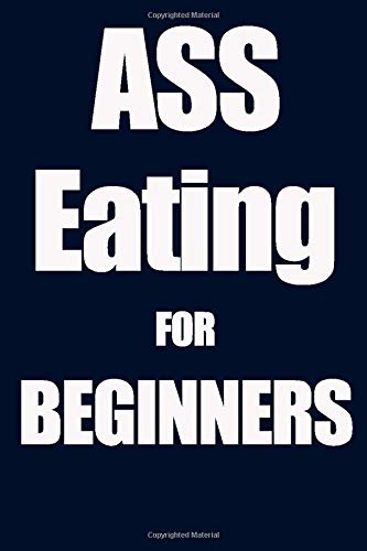 Ass Eating for Beginners: THIS IS a Prank, Fake Ass Eating guide Book Cover for a College Ruled Notebook/Journal - Funny Gift Ideas For Adults - Dirty Adults Gag Gifts For Men & Women