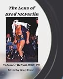 The Lens of Brad McFarlin: Volume 1 Detroit territory 1969-74