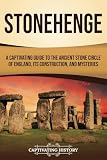 Stonehenge: A Captivating Guide to the Ancient Stone Circle of England, its Construction, and Mysteries (Exploring England's Past)