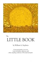 The Little Book: A practical guide to recovery from alcoholism, addiction, and other crippling conditions of the mind and spirit 1732820406 Book Cover