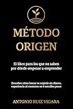 Método ORIGEN : El libro para los que no saben por dónde empezar a emprender
