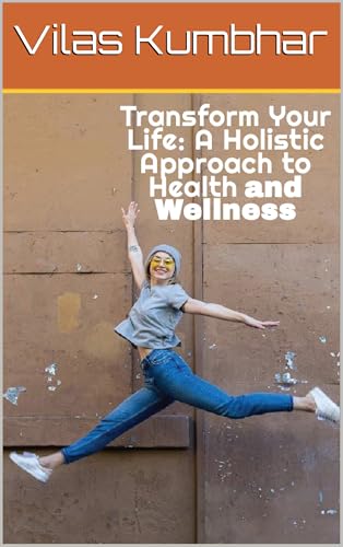 Transform Your Life: A Holistic Approach to Health and Wellness