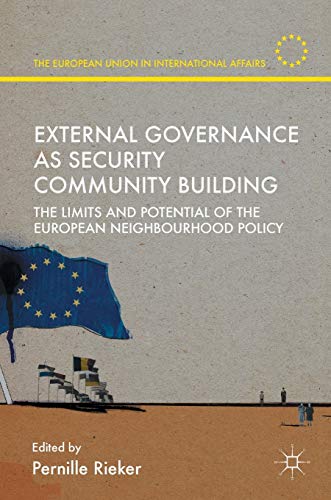 External Governance as Security Community Building: The Limits and Potential of the European Neighbourhood Policy (The European Union in International Affairs)